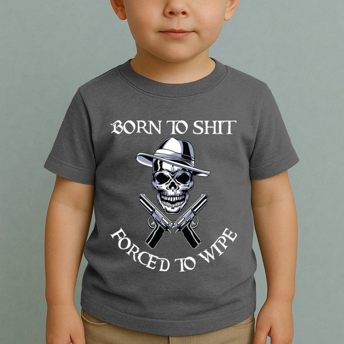 Born To Shit Forced To Wipe Toddler T-Shirt