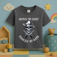 Born To Shit Forced To Wipe Toddler T-Shirt