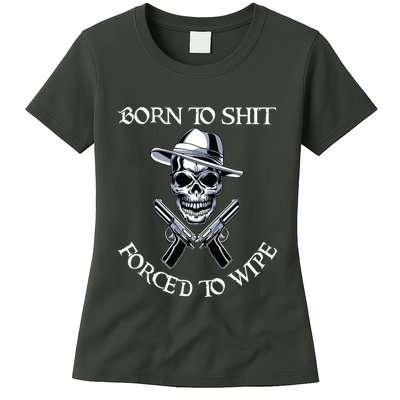 Born To Shit Forced To Wipe Womens T-Shirt