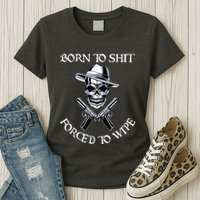 Born To Shit Forced To Wipe Womens T-Shirt