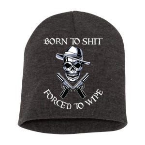 Born To Shit Forced To Wipe Short Acrylic Beanie