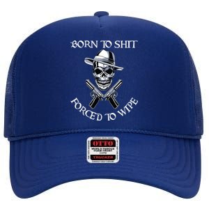 Born To Shit Forced To Wipe High Crown Mesh Back Trucker Hat