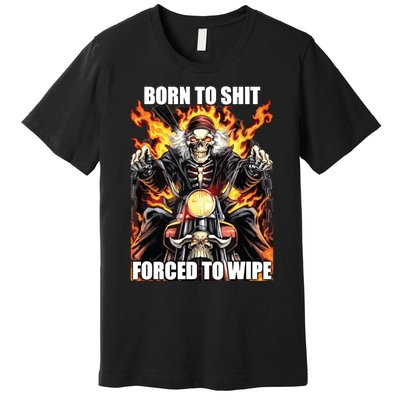 Born To Shit Forced To Wipe Funny Meme Premium T-Shirt