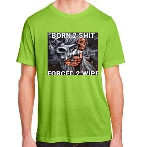 Born To Shit, Forced To Wipe Funny Meme Adult ChromaSoft Performance T-Shirt