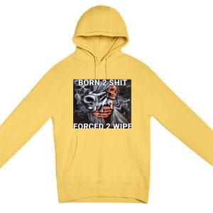 Born To Shit, Forced To Wipe Funny Meme Premium Pullover Hoodie