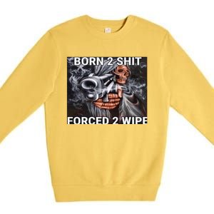 Born To Shit, Forced To Wipe Funny Meme Premium Crewneck Sweatshirt