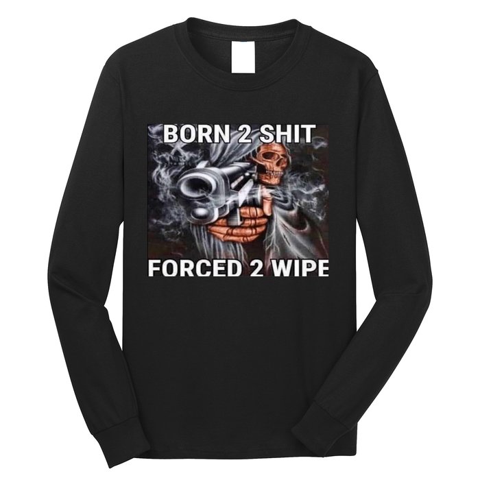 Born To Shit, Forced To Wipe Funny Meme Long Sleeve Shirt