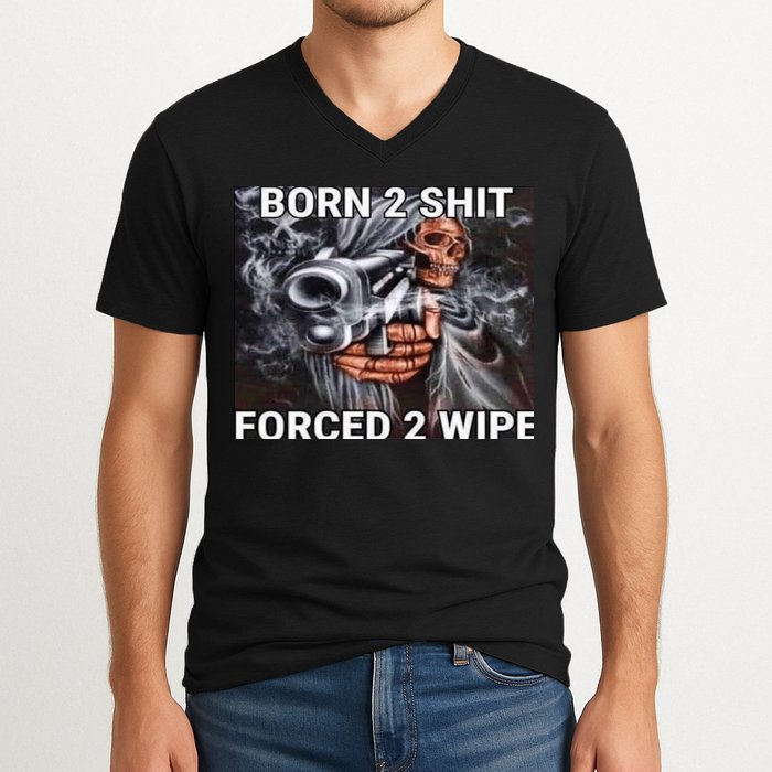 Born To Shit, Forced To Wipe Funny Meme V-Neck T-Shirt