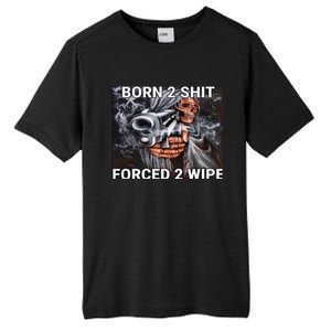 Born To Shit, Forced To Wipe Funny Meme Tall Fusion ChromaSoft Performance T-Shirt