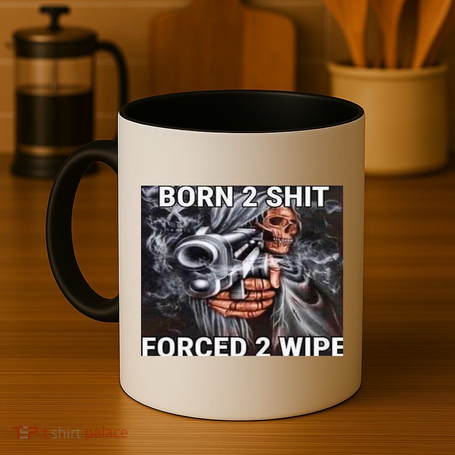 Born To Shit, Forced To Wipe Funny Meme Mug