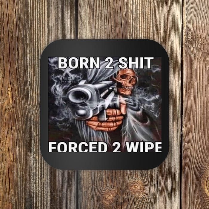 Born To Shit, Forced To Wipe Funny Meme Coaster