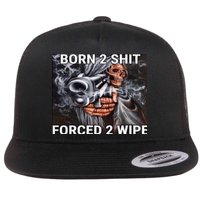 Born To Shit, Forced To Wipe Funny Meme Flat Bill Trucker Hat