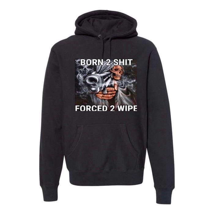 Born To Shit, Forced To Wipe Funny Meme Premium Hoodie