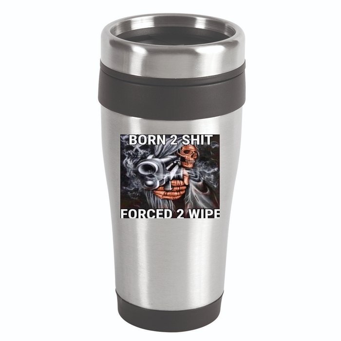 Born To Shit, Forced To Wipe Funny Meme 16oz Travel Tumbler