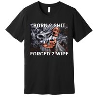 Born To Shit, Forced To Wipe Funny Meme Premium T-Shirt