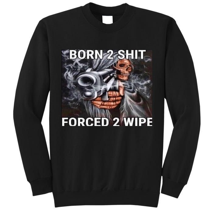 Born To Shit, Forced To Wipe Funny Meme Tall Sweatshirt