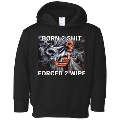 Born To Shit, Forced To Wipe Funny Meme Toddler Hoodie