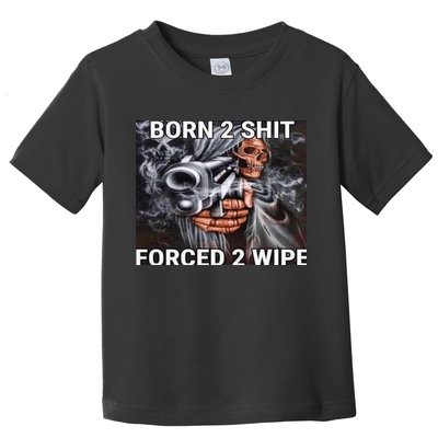Born To Shit, Forced To Wipe Funny Meme Toddler T-Shirt