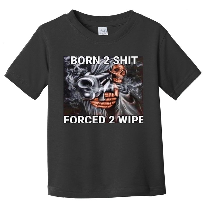 Born To Shit, Forced To Wipe Funny Meme Toddler T-Shirt
