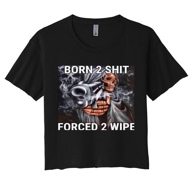 Born To Shit, Forced To Wipe Funny Meme Crop Top