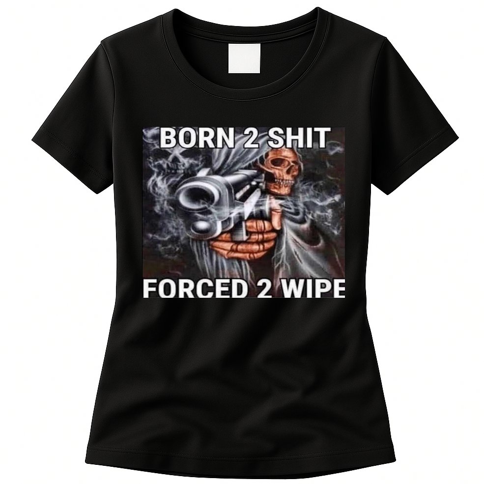 Born To Shit, Forced To Wipe Funny Meme Womens T-Shirt
