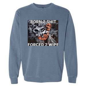 Born To Shit, Forced To Wipe Funny Meme Garment-Dyed Sweatshirt