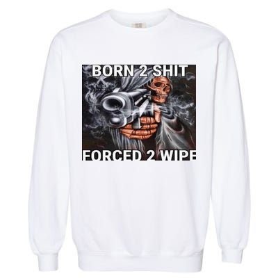 Born To Shit, Forced To Wipe Funny Meme Garment-Dyed Sweatshirt