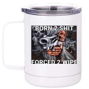 Born To Shit, Forced To Wipe Funny Meme 12 oz Stainless Steel Tumbler Cup