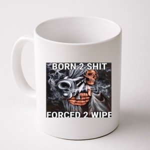 Born To Shit, Forced To Wipe Funny Meme Coffee Mug