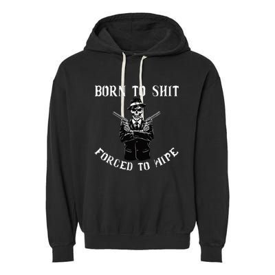 Born to shut forced to wipe Garment-Dyed Fleece Hoodie