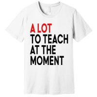 Back To School Retro Teachers A Lot To Teach At The Moment Premium T-Shirt