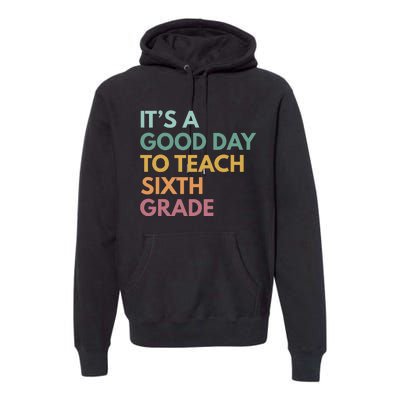 Back To School Its A Good Day To Teach Sixth Grade Teacher Premium Hoodie