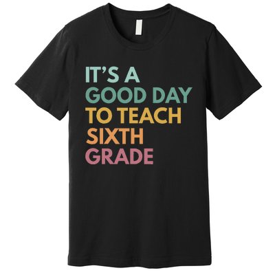 Back To School Its A Good Day To Teach Sixth Grade Teacher Premium T-Shirt