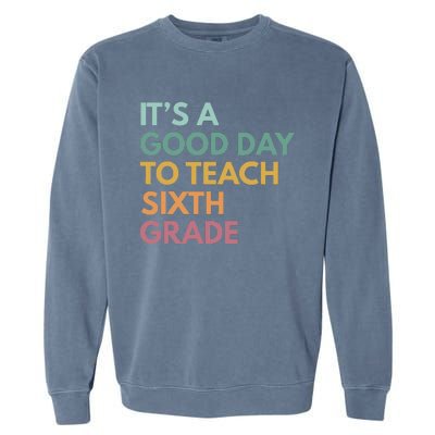 Back To School Its A Good Day To Teach Sixth Grade Teacher Garment-Dyed Sweatshirt