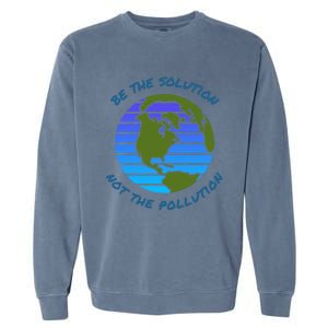 Be The Solution Not Pollution Environt Awareness Recycle Meaningful Gift Garment-Dyed Sweatshirt