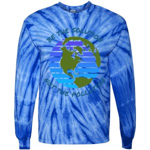 Be The Solution Not Pollution Environt Awareness Recycle Meaningful Gift Tie-Dye Long Sleeve Shirt