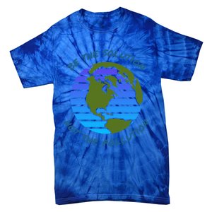 Be The Solution Not Pollution Environt Awareness Recycle Meaningful Gift Tie-Dye T-Shirt