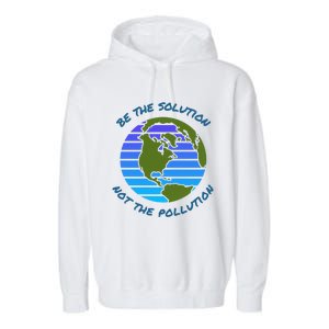 Be The Solution Not Pollution Environt Awareness Recycle Meaningful Gift Garment-Dyed Fleece Hoodie