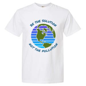 Be The Solution Not Pollution Environt Awareness Recycle Meaningful Gift Garment-Dyed Heavyweight T-Shirt