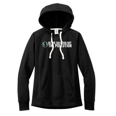 Be The Solution Not The Pollution Gift Climate Change Gift Women's Fleece Hoodie