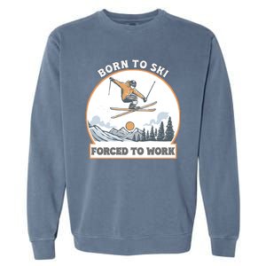 Born To Ski Forced To Work Funny Skier Skiing Winter Sports Garment-Dyed Sweatshirt