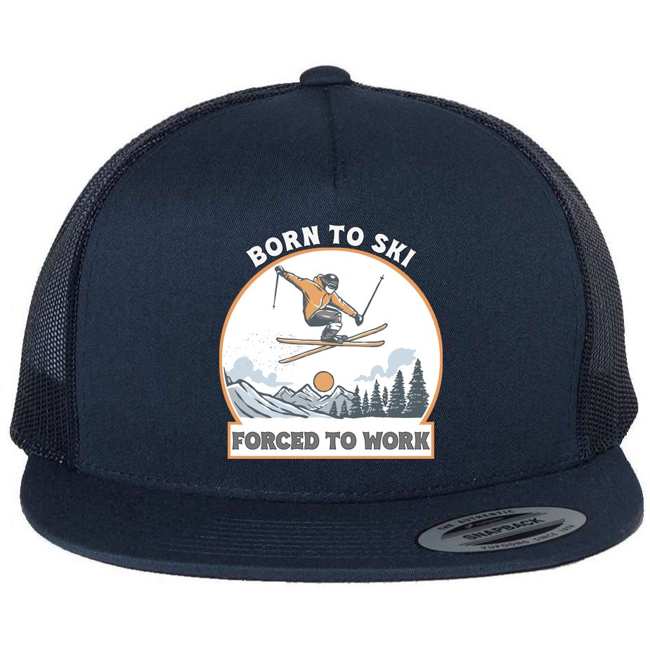 Born To Ski Forced To Work Funny Skier Skiing Winter Sports Flat Bill Trucker Hat