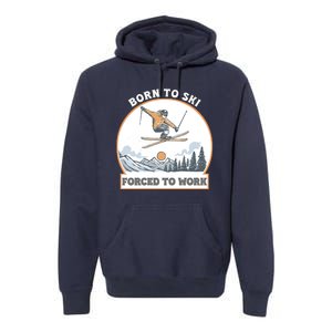 Born To Ski Forced To Work Funny Skier Skiing Winter Sports Premium Hoodie