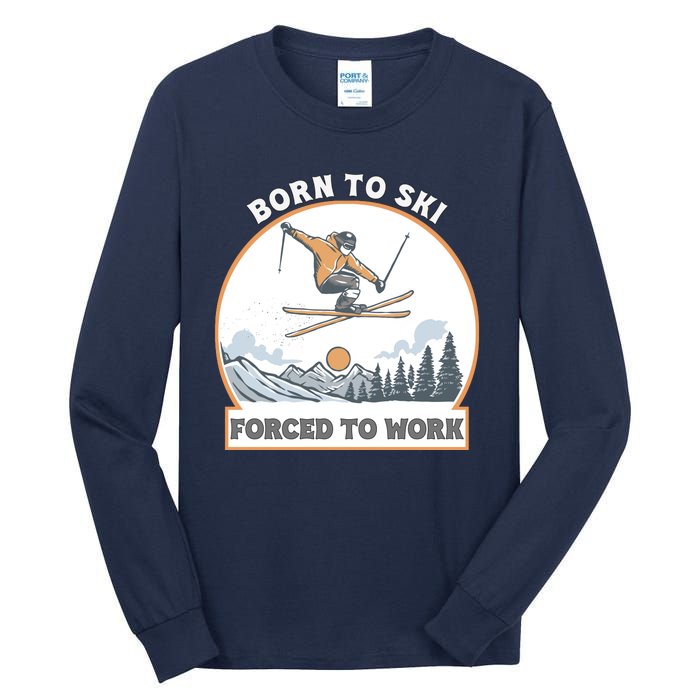 Born To Ski Forced To Work Funny Skier Skiing Winter Sports Tall Long Sleeve T-Shirt