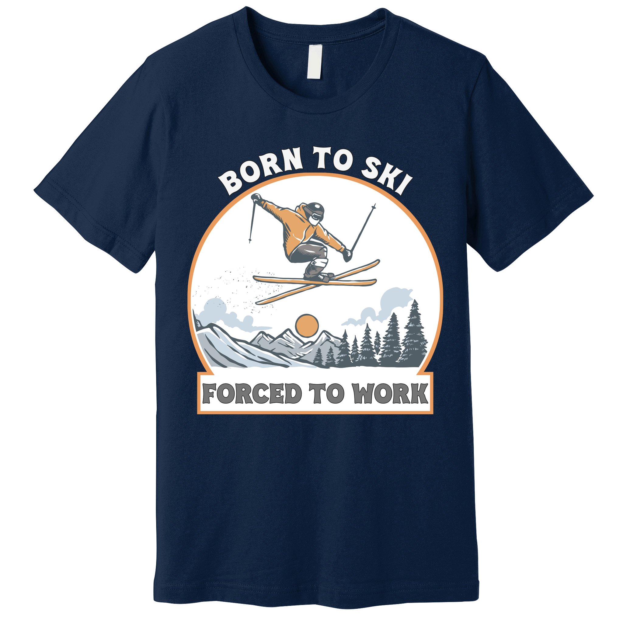 Born To Ski Forced To Work Funny Skier Skiing Winter Sports Premium T-Shirt