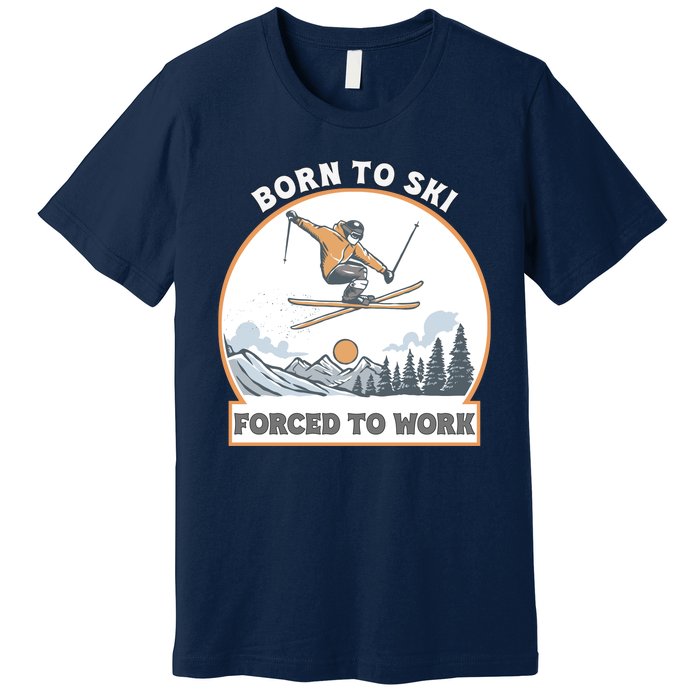 Born To Ski Forced To Work Funny Skier Skiing Winter Sports Premium T-Shirt