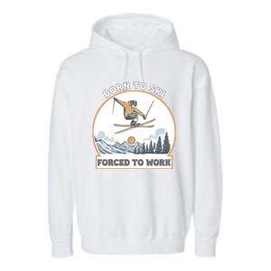 Born To Ski Forced To Work Funny Skier Skiing Winter Sports Garment-Dyed Fleece Hoodie