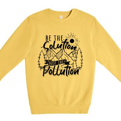 Be The Solution Not The Pollution Gift Climate Change Gift Premium Crewneck Sweatshirt