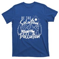 Be The Solution Not The Pollution Gift Climate Change Gift T-Shirt