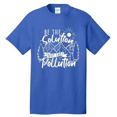 Be The Solution Not The Pollution Gift Climate Change Gift Tall T-Shirt